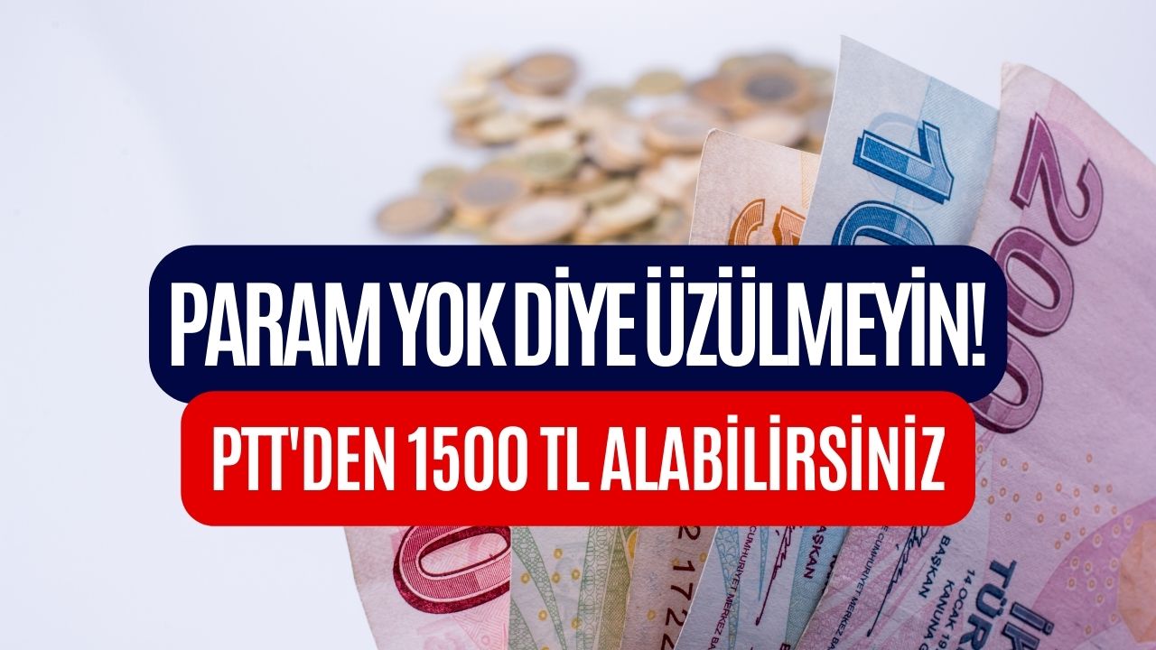 Param Yok Diye Üzülmeyin! PTT’den 1500 TL Alabilirsiniz