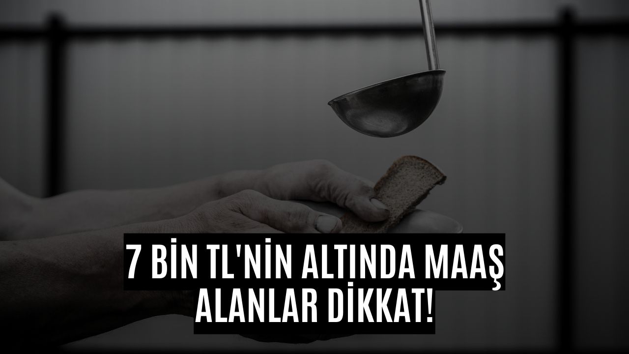 7 Bin TL’nin Altında Maaş Alanlar Dikkat! Açsınız