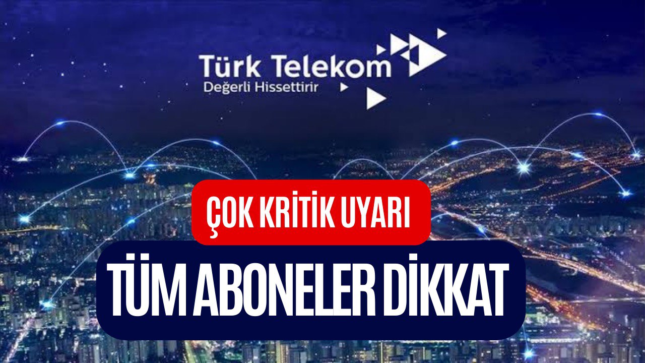 Abonelerin Dikkatine! Türk Telekom'dan Abonelerine Kritik Uyarı