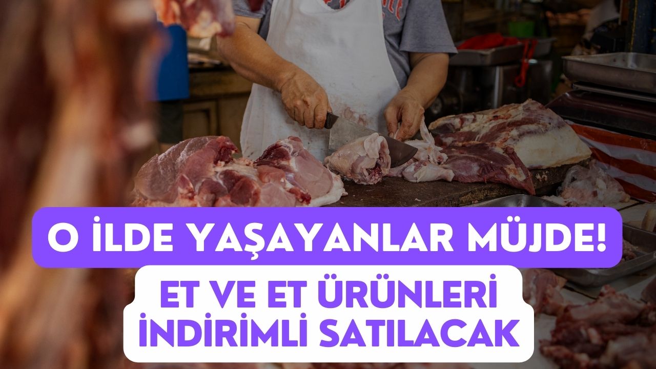 O İlde Yaşayanlar Müjde! Et ve Et Ürünleri İndirimli Satılacak