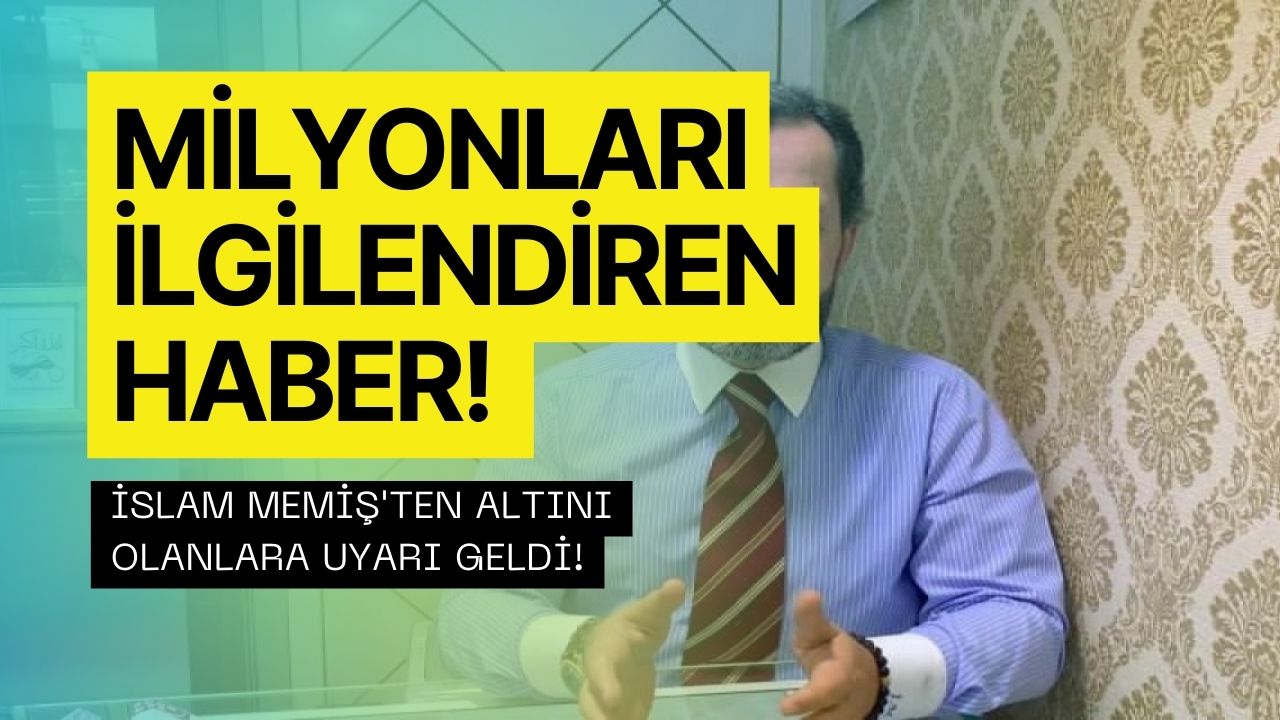 Milyonları İlgilendiren Haber! İslam Memiş’ten Altını Olanlara Uyarı Geldi