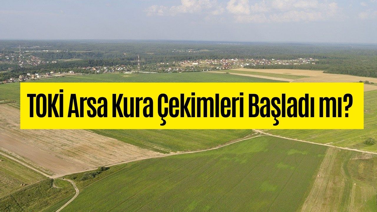 TOKİ Arsa Kura Çekimleri Başladı mı? 2023 TOKİ Arsa Kura Sonuçları Ne Zaman Açıklanacak?