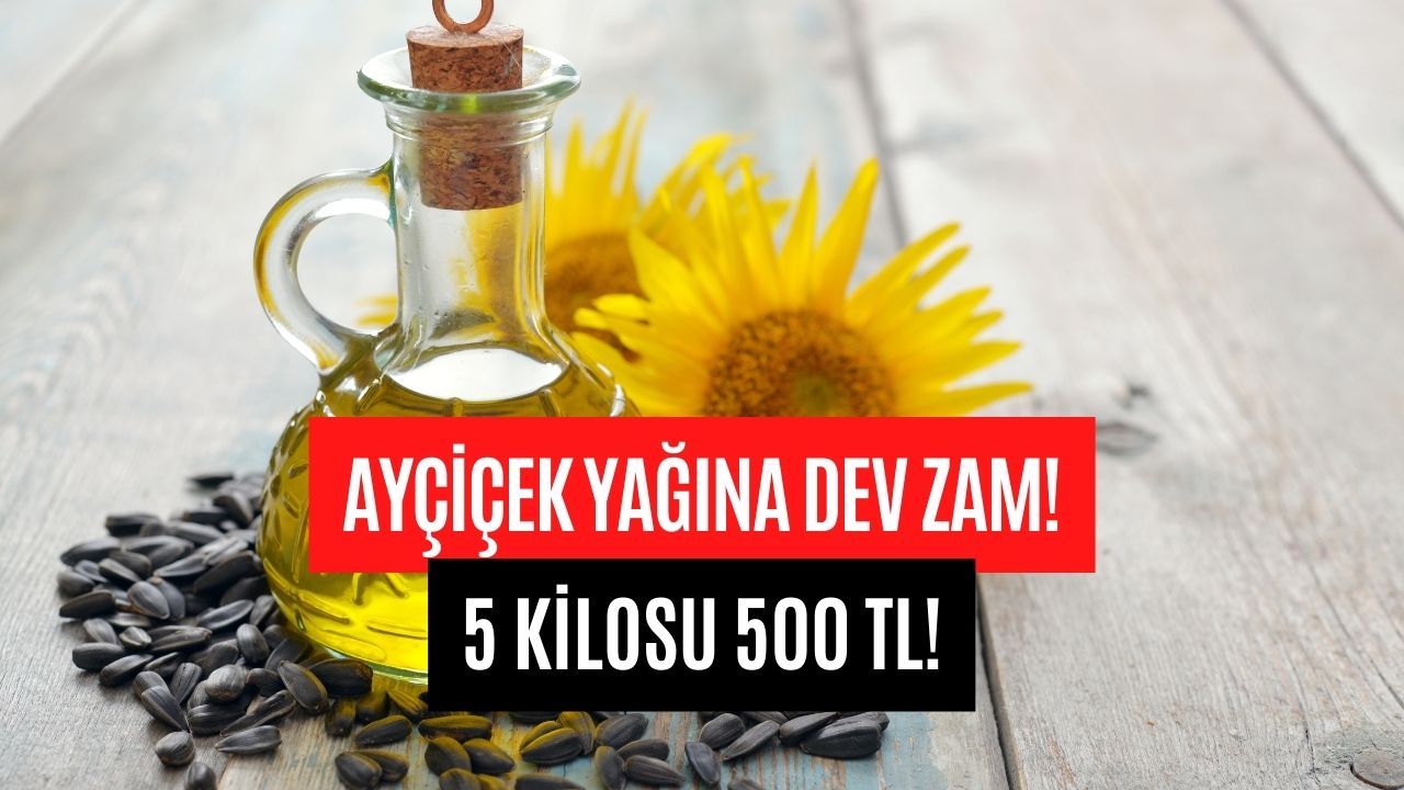 Ayçiçek Yağına Dev Zam! 5 Kilo Ayçiçek Yağı 500 TL!