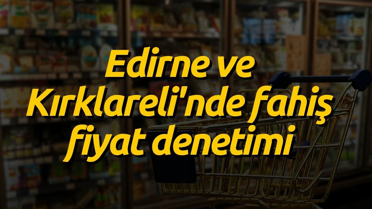 Trakya'da Fahiş Fiyat Denetimi Başladı