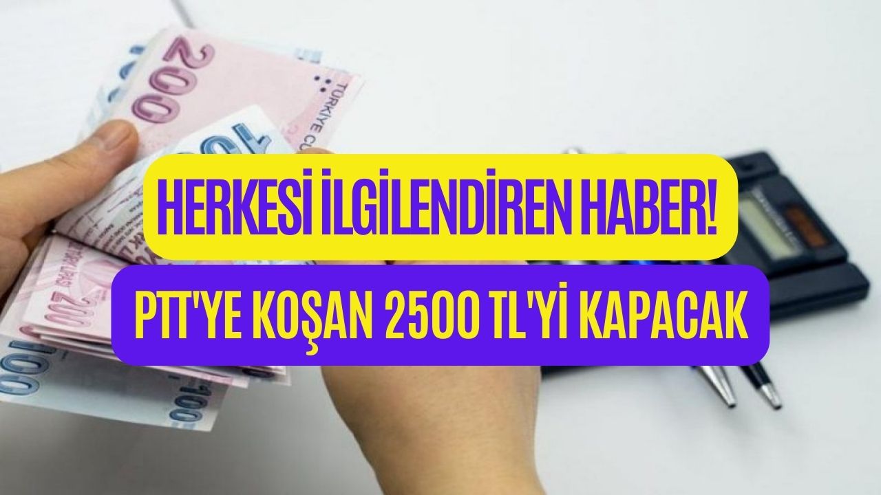 PTT’ye Koşan Cebine 2500 TL’yi Koyacak! Herkesi İlgilendiren Haber Geldi