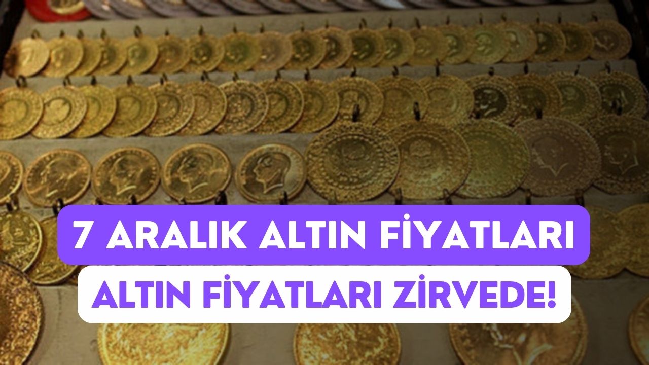 Altın Fiyatları Zirve Yaptı! 7 Aralık Gram, Çeyrek, Yarım ve Tam Altın Fiyatları Ne Durumda?