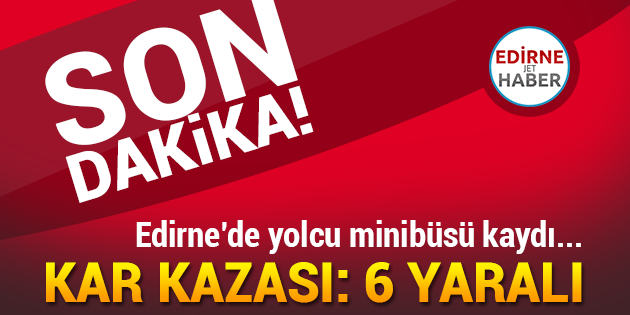 Edirne'de Kar Kazası: 6 Yaralı