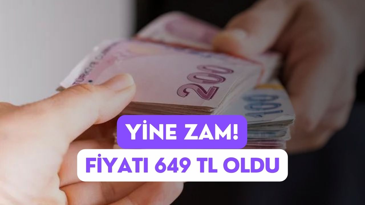 Yine Zam! Fiyatı 649 TL Oldu