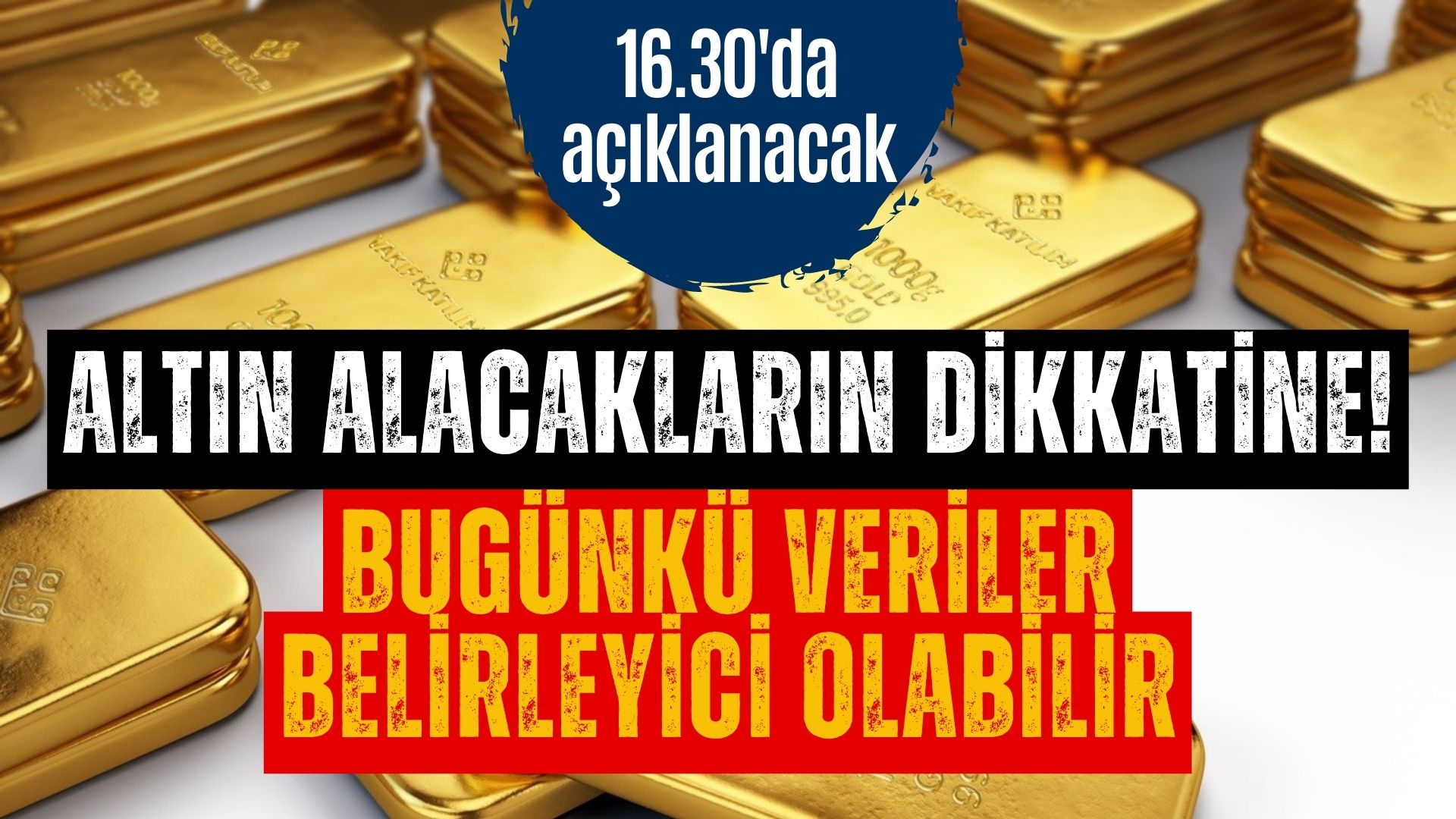 Altın Alacakların Beklediği Tarih Geldi Çattı! Bugün 16.30'da Açıklanacak