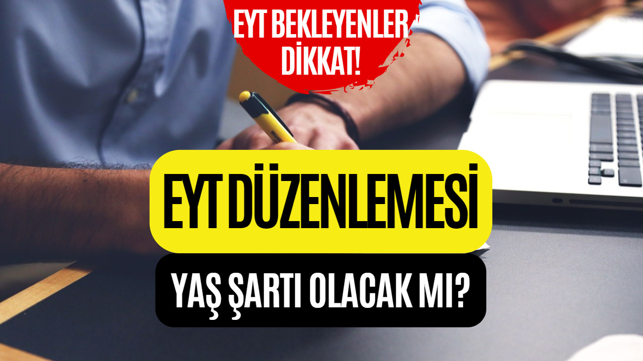 EYT Düzenlemesi İçin Detaylar Merak Ediliyor! EYT Yaş Şartı Olacak Mı?