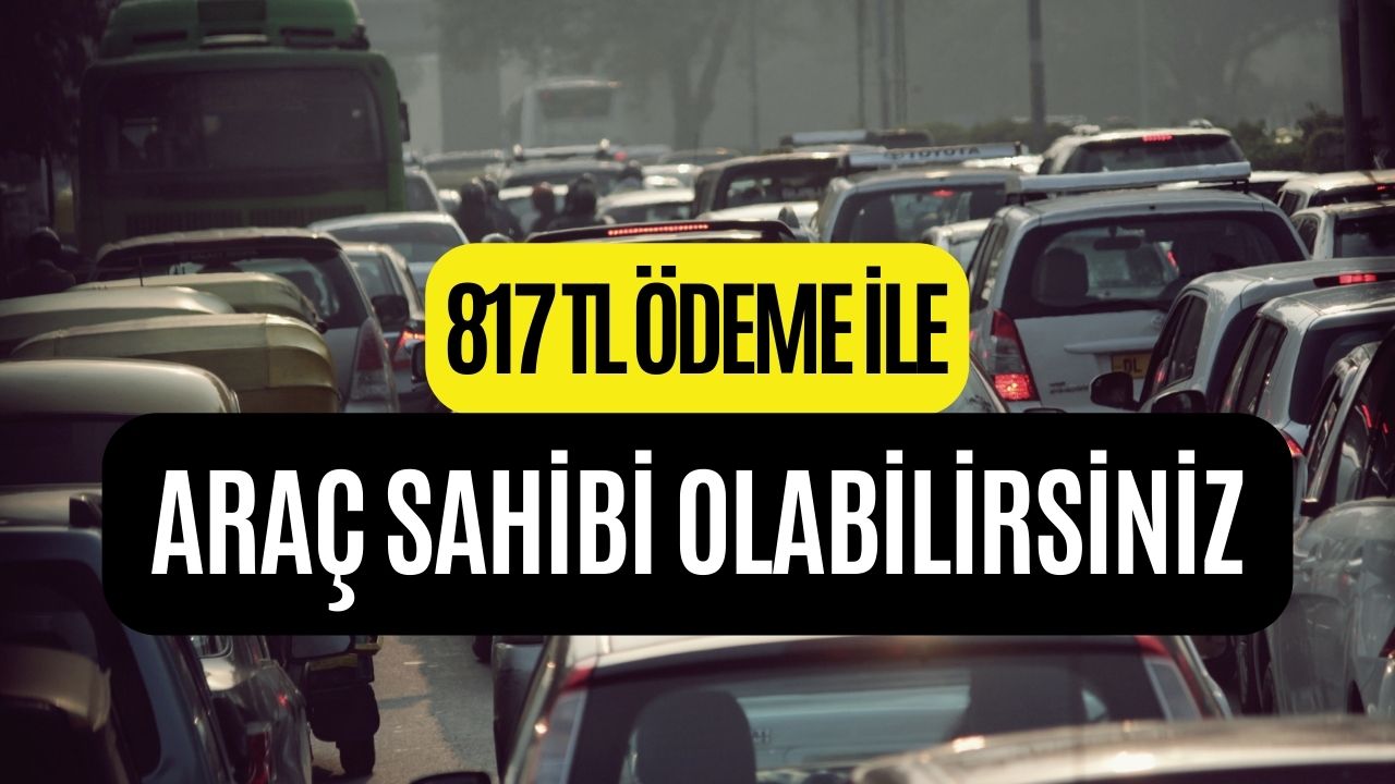 Araç Alacaklar Müjde! Haftada 817 TL Ödeyerek Araç Sahibi Olabilirsiniz