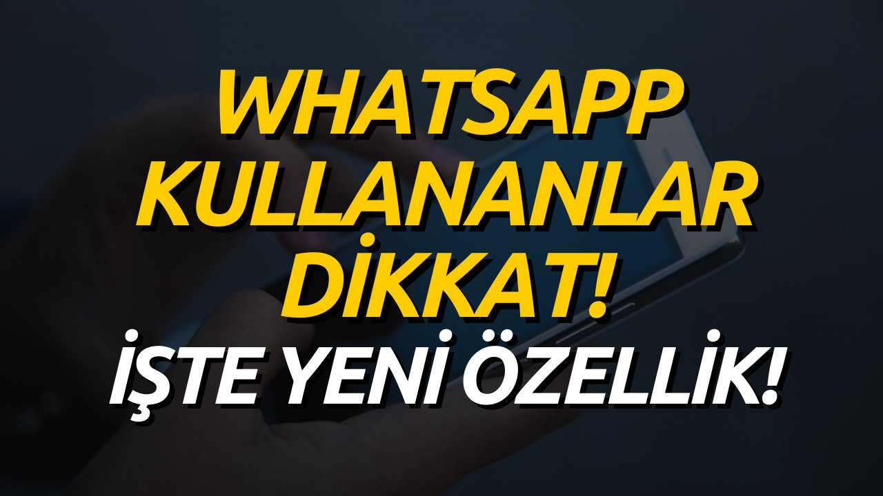 Telefonunuzda WhatsApp Yüklü İse Müjde! Yeni Özellik Aktif Ediliyor