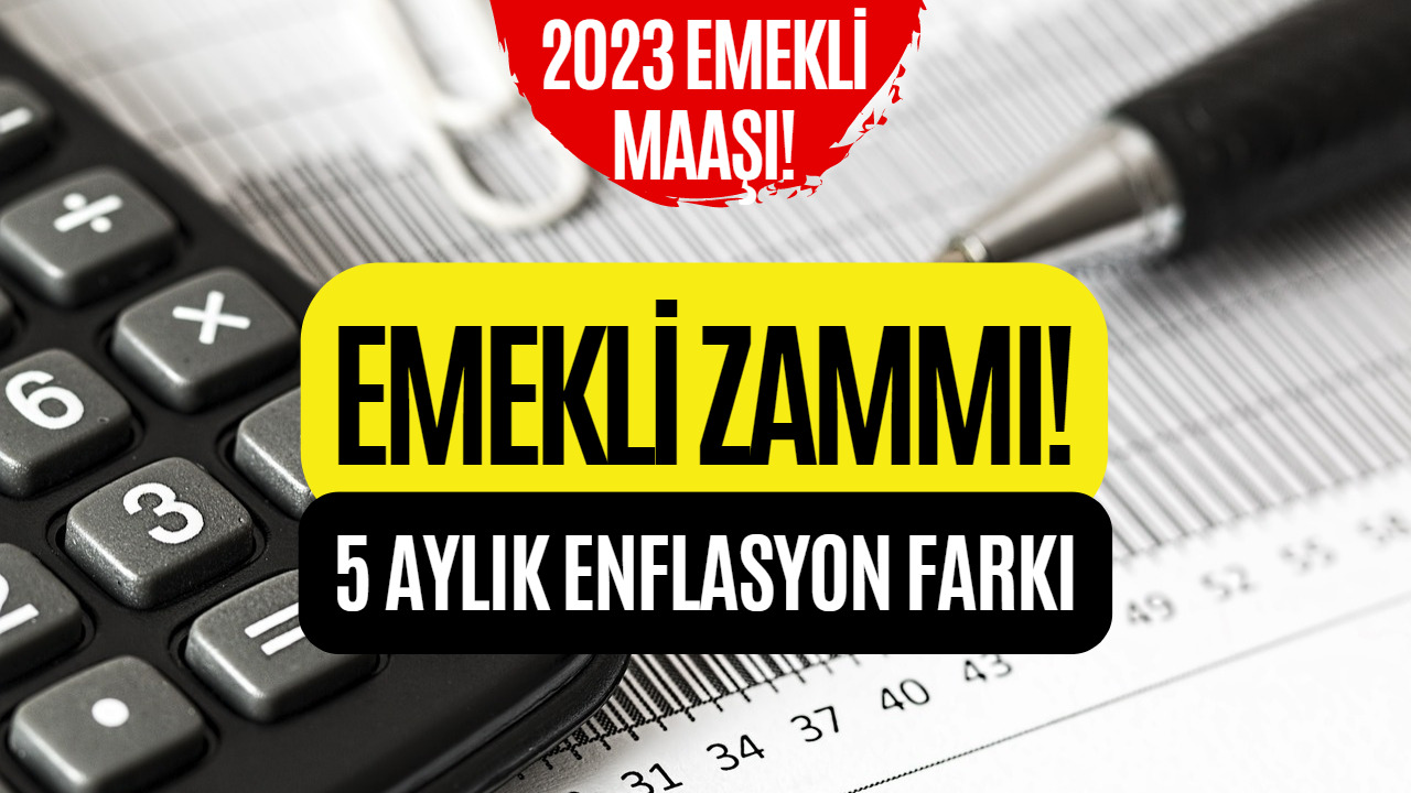 2023 Emekli Zammı Hesaplamaları Yapılıyor! SSK ve Bağkur Emekli Zammı 5 Aylık Enflasyon Farkı