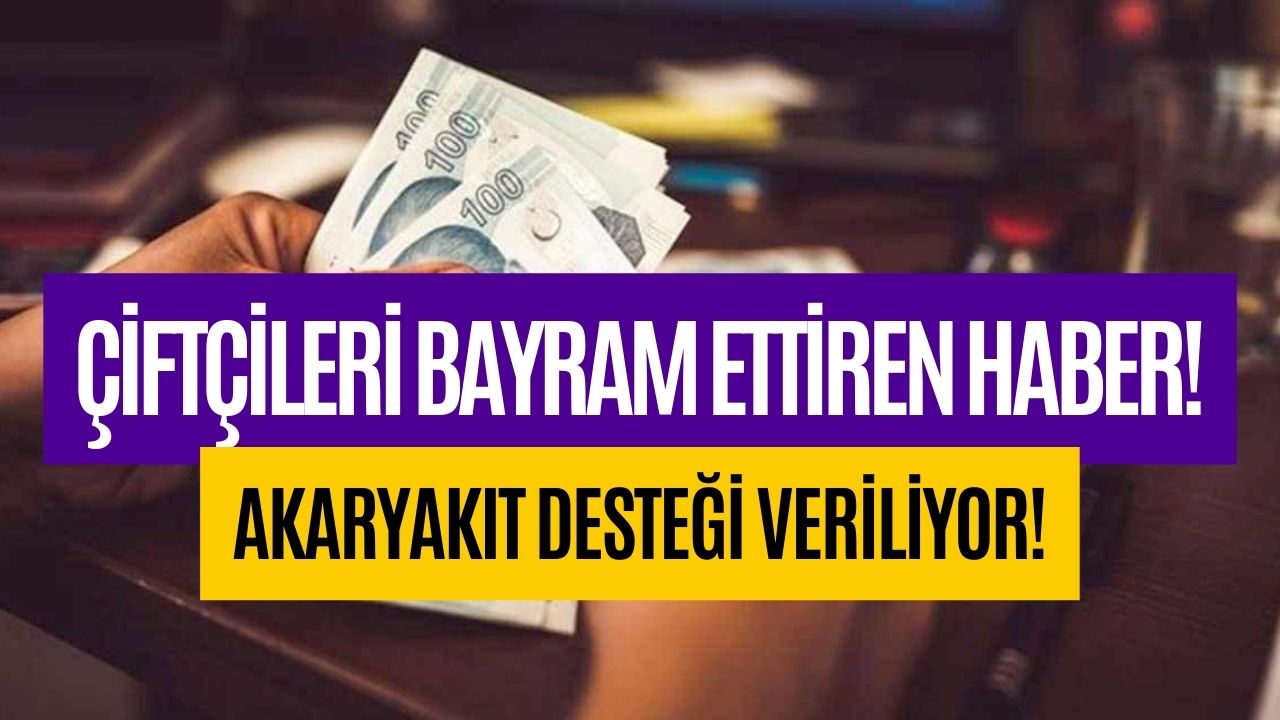 Çiftçileri Bayram Ettirecek Haber! Akaryakıt Desteği Verilmeye Başlandı