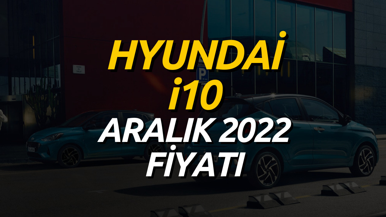 Hyundai i10 Aralık 2022 Fiyat Listesi Açıklandı! Hyundai i10 Güncel Fiyatları Belli Oldu