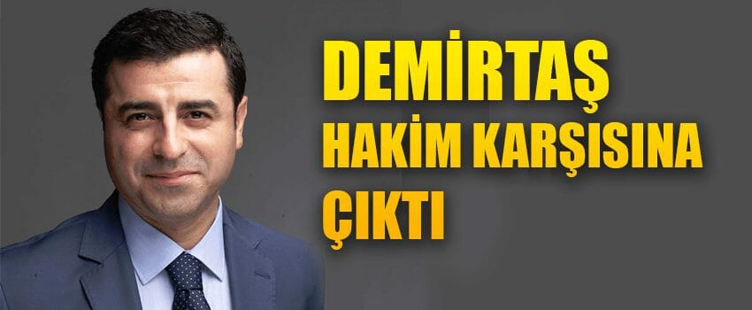 Demirtaş Hakim Karşısına Çıktı