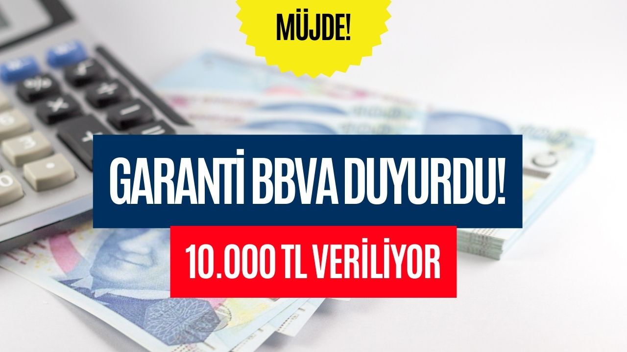 Garanti BBVA Müjdeyi Verdi! Başvuru Yapan Herkese 10.000 TL Veriliyor