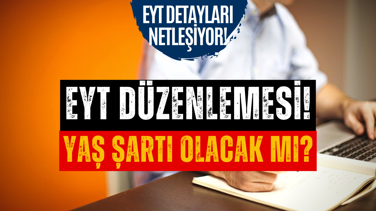 EYT Yaş Şartı Olacak Mı? EYT Ne Zaman Çıkacak ve EYT Detayları Merak Ediliyor