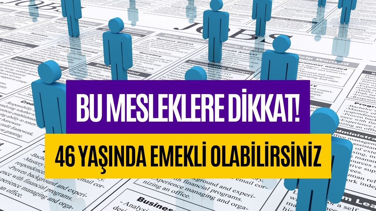 Bu Mesleklerde Çalışanlar Dikkat! 46 Yaşında Emekli Olabileceksiniz