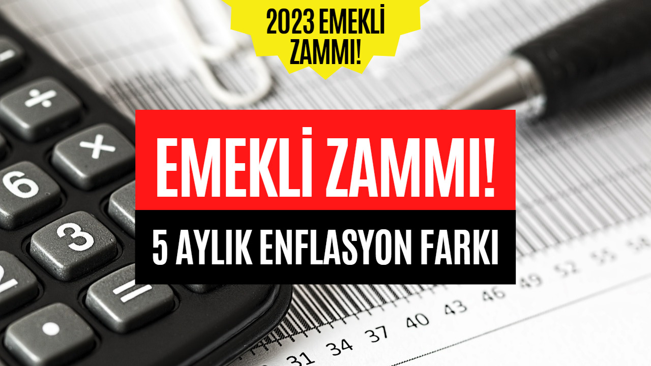 Hesap Makineleri Açılacak! Emekli Zammı İçin 5 Aylık Enflasyon Farkı Belli Oldu