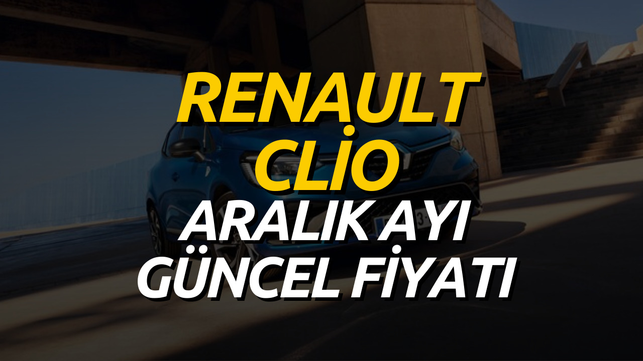 Renault Clio Aralık 2022 Fiyat Listesi Belli Oldu! Renault Clio Güncel Fiyatları