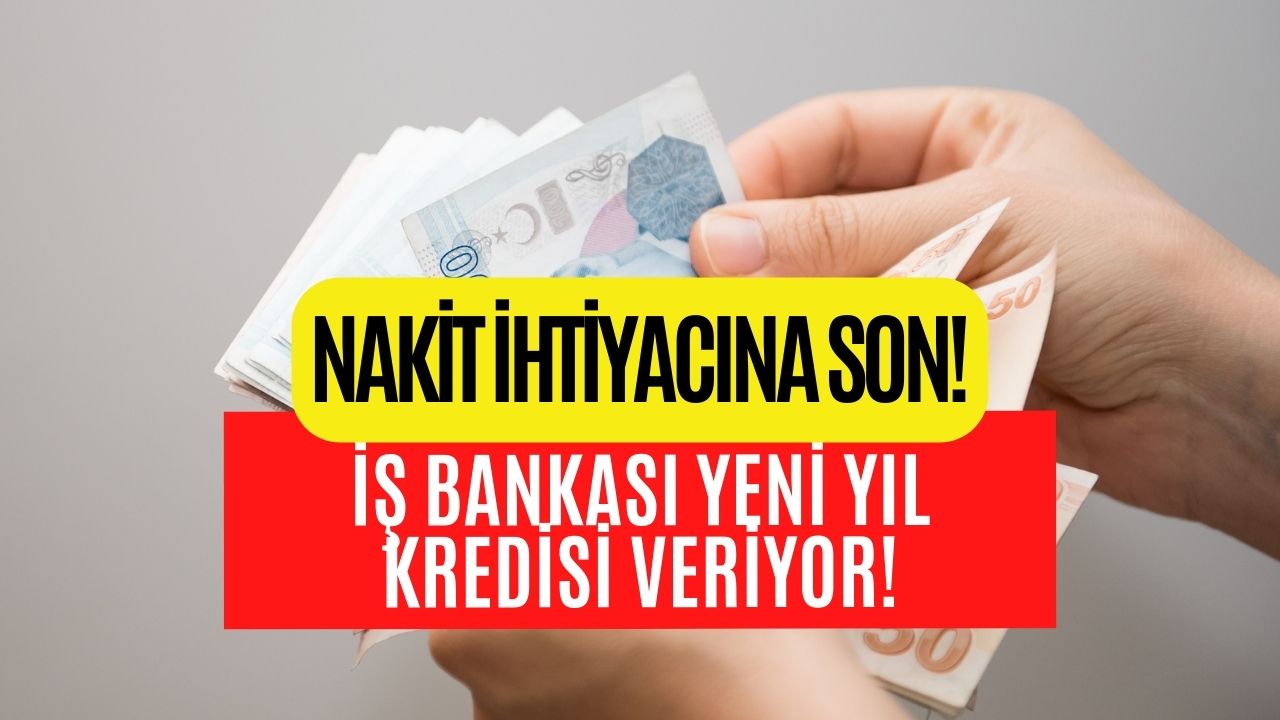 Nakit İhtiyacına Son! İş Bankası Yeni Yıl Kredisi İle 200 Bin TL’ye Kadar Para Veriyor