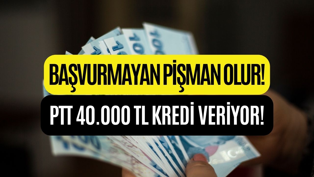 Bu Krediye Başvurmayan Pişman Olacak! PTT 40.000 TL Kredi Veriyor