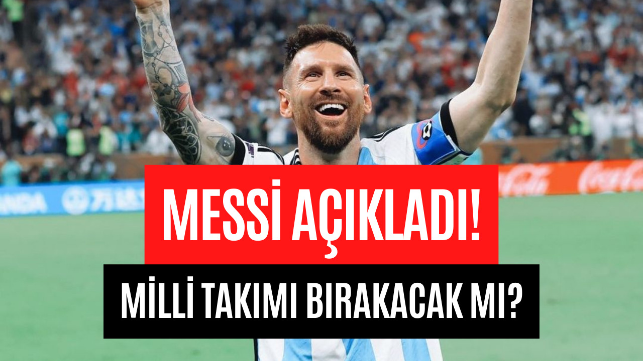 Dünya Kupasını Kazanan Messi Açıklama Yaptı! Messi Milli Takımı Bırakacak Mı?