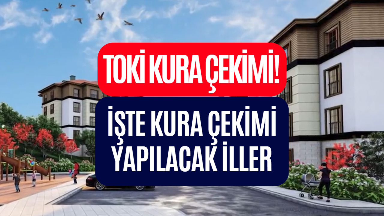 TOKİ Başvurusu Yapanlar Dikkat! 20-25 Aralık TOKİ Kura Çekimi Yapılacak İller Belli Oldu