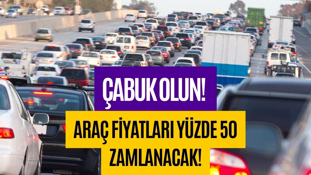 Elinizi Çabuk Tutun! Araba Fiyatları Yüzde 50 Zamlanacak