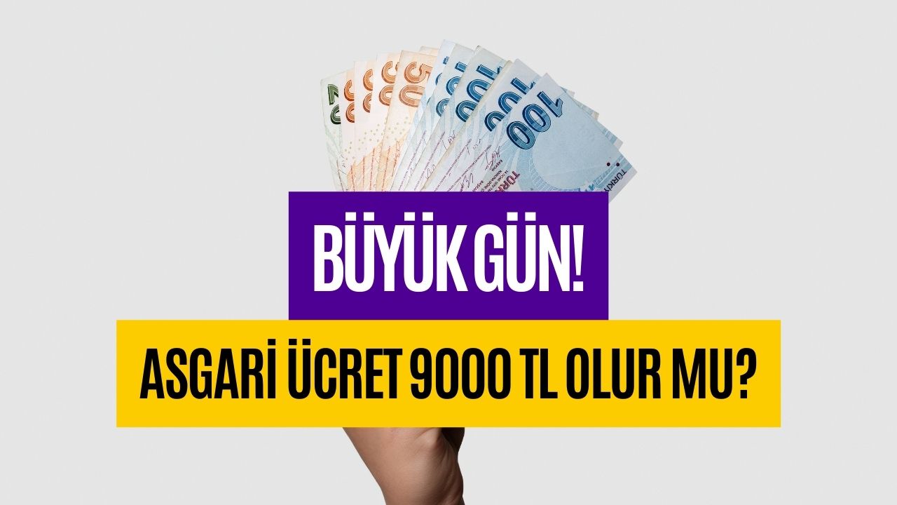 Büyük Gün! Asgari Ücret 9000 TL Olur Mu?