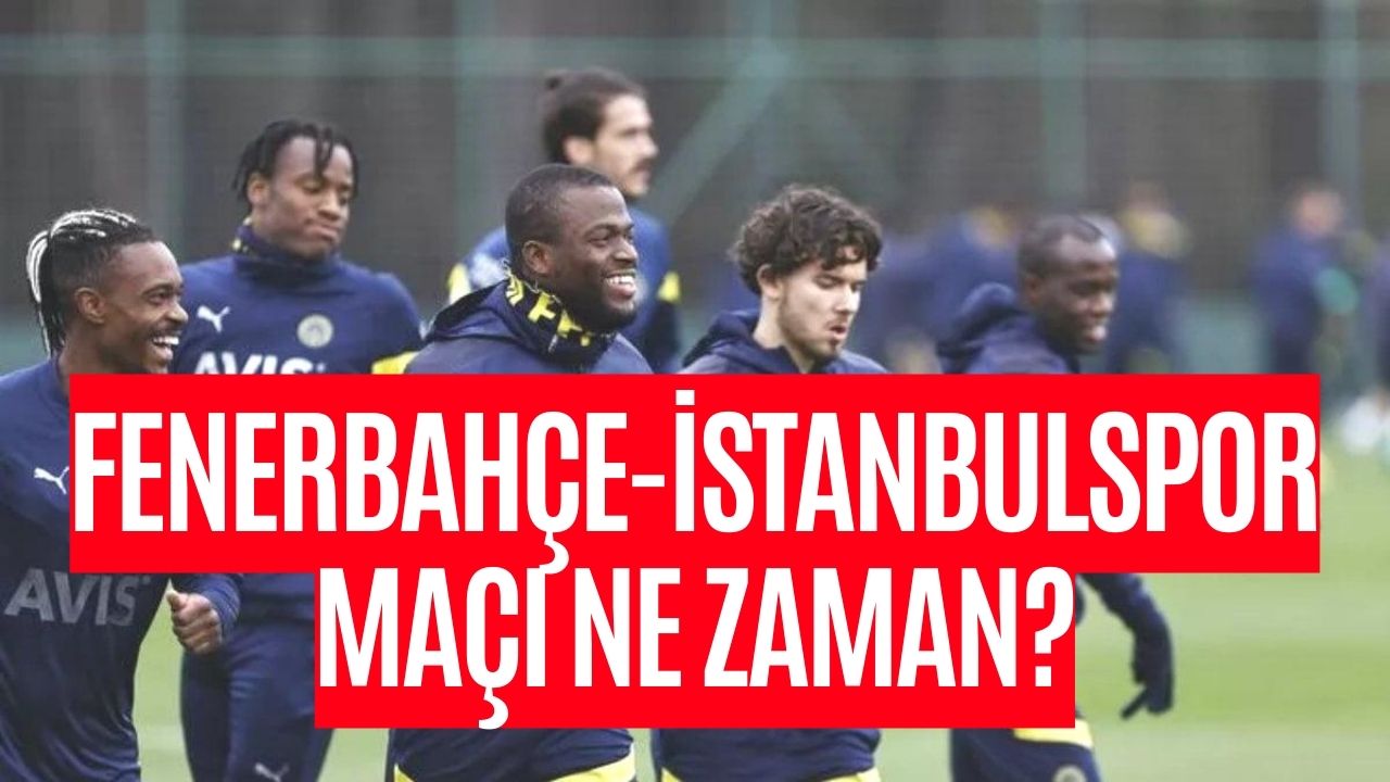 Fenerbahçe-İstanbulspor Maçı Ne Zaman, Saat Kaçta, Hangi Kanalda?