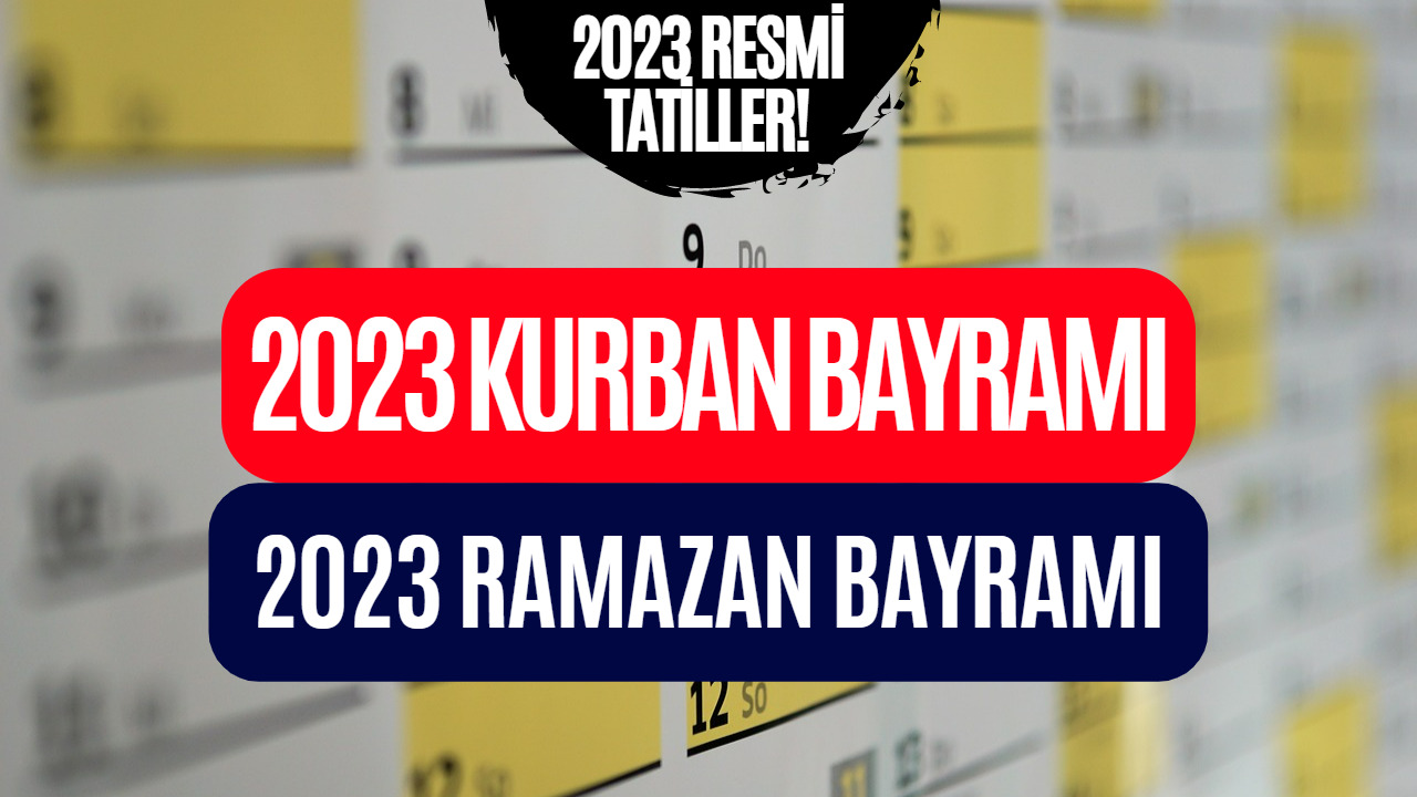 2023 Ramazan Bayramı ve Kurban Bayramı Tarihi Belli Oldu! 2023 Yılı Resmi Tatil Takvimi