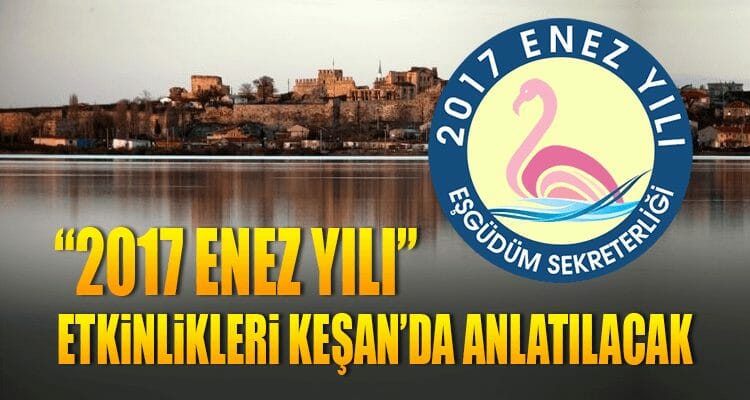 "2017 Enez Yılı" Etkinlikleri Keşan'da Anlatılacak