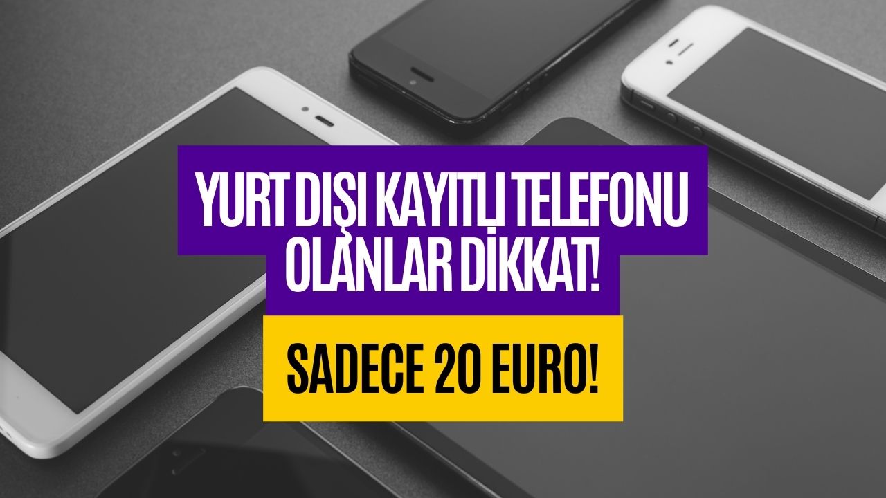 Yurt Dışı Kayıtlı Telefonu Olanları İlgilendiriyor! 20 Euro Karşılığında Telefon…