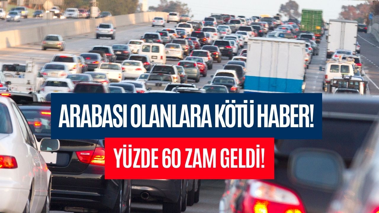 Arabası Olanlara Kötü Haber! Yüzde 60 Zam Geldi