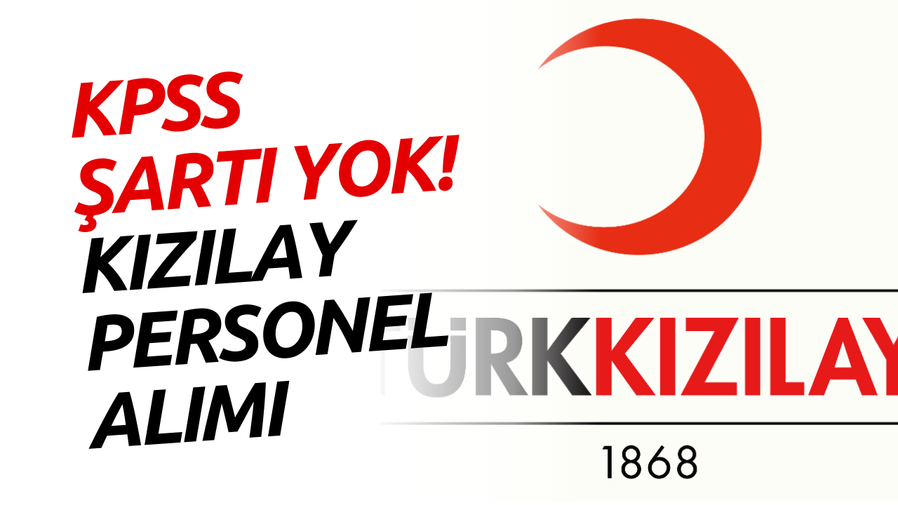 KPSS Şartsız Personel Alımı Yapılacak! Kızılay Personel Alımı İçin Başvurular Başladı