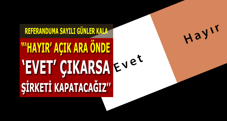 Avrasya Araştırma: "'Hayır' Açık Ara Önde, 'Evet' Çıkarsa Şirketi Kapatacağız"