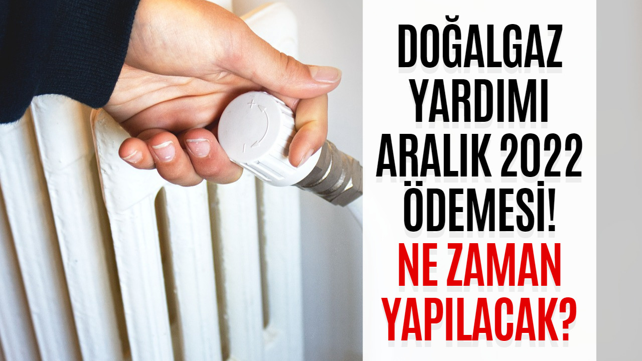 Doğalgaz Yardımı Aralık Ayı Ödemeleri Yapıldı Mı? Doğalgaz Desteği Aralık 2022 Ödemeleri Ne Zaman Yapılacak?