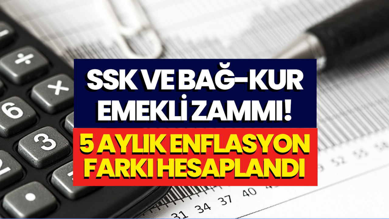 SSK ve Bağkur Emeklileri Dikkat! Emekli Zammı 5 Aylık Enflasyon Farkı Hesaplandı