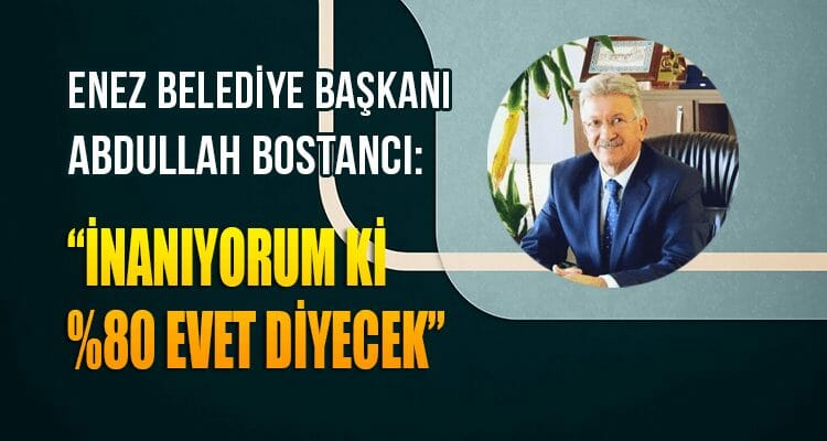 Enez Belediye Başkanı Bostancı: "İnanıyorum ki %80 Evet Diyecek"