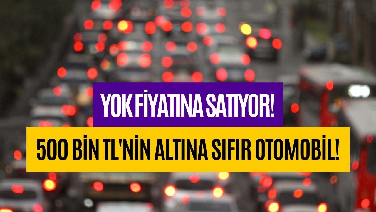 Yok Fiyatına Satıyor! 500 Bin TL’nin Altına Sıfır Otomobil Alabilirsiniz