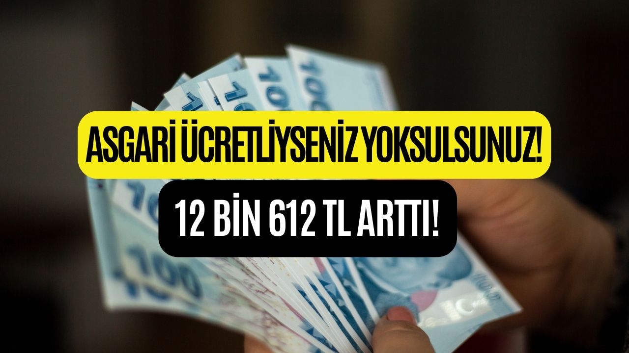 Asgari Ücretliyseniz Yine Yoksulsunuz! Bir Yılda 12 Bin 612 TL Arttı!