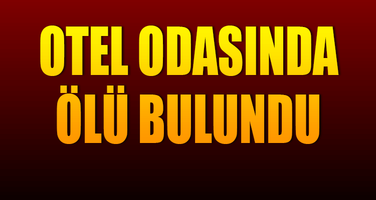 Otel Odasında Ölü Bulundu