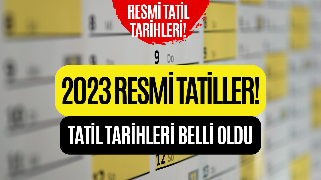 2023 Yılı Resmi Tatil Tarihleri Belli Oldu! İşte 2023 Resmi Tatil Takvimi