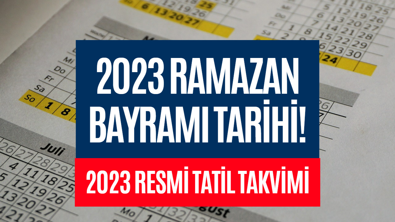 2023 Yılı Ramazan Bayramı Tarihi Belli Oldu! 2023 Resmi Tatiller