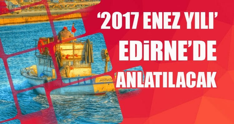 '2017 Enez Yılı' Edirne'de Anlatılacak
