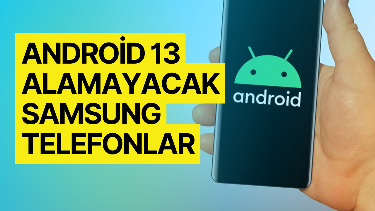 Android 13 Alamayacak Samsung Telefon Modelleri!