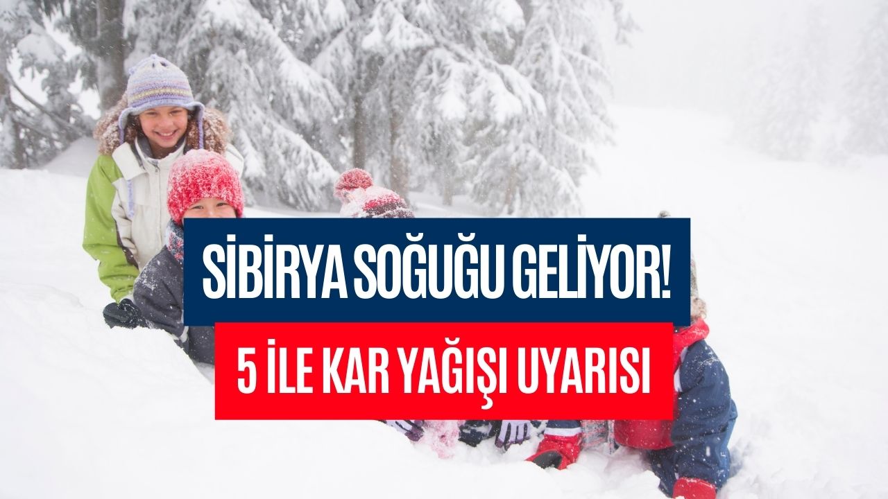 Sibirya Soğuğu Geliyor! 5 İle Kar Yağışı Uyarısı