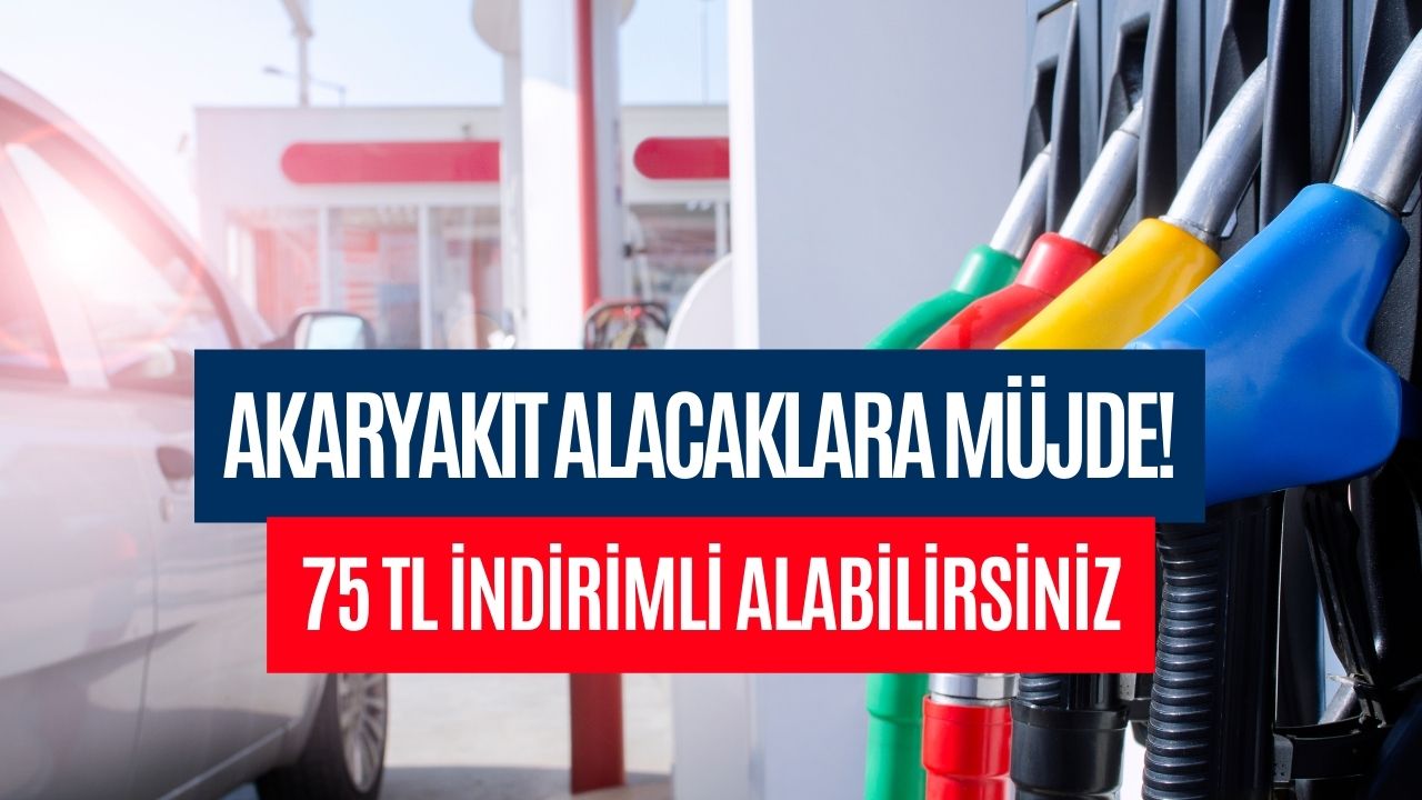 Akaryakıt Alacaklara Duyuru! 75 TL İndirimli Alabilirsiniz